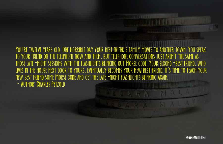 Charles Petzold Quotes: You're Twelve Years Old. One Horrible Day Your Best Friend's Family Moves To Another Town. You Speak To Your Friend