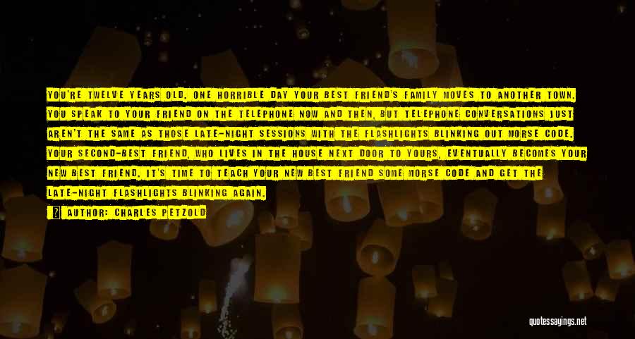 Charles Petzold Quotes: You're Twelve Years Old. One Horrible Day Your Best Friend's Family Moves To Another Town. You Speak To Your Friend