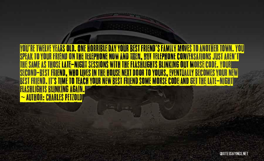 Charles Petzold Quotes: You're Twelve Years Old. One Horrible Day Your Best Friend's Family Moves To Another Town. You Speak To Your Friend