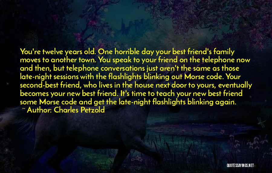 Charles Petzold Quotes: You're Twelve Years Old. One Horrible Day Your Best Friend's Family Moves To Another Town. You Speak To Your Friend