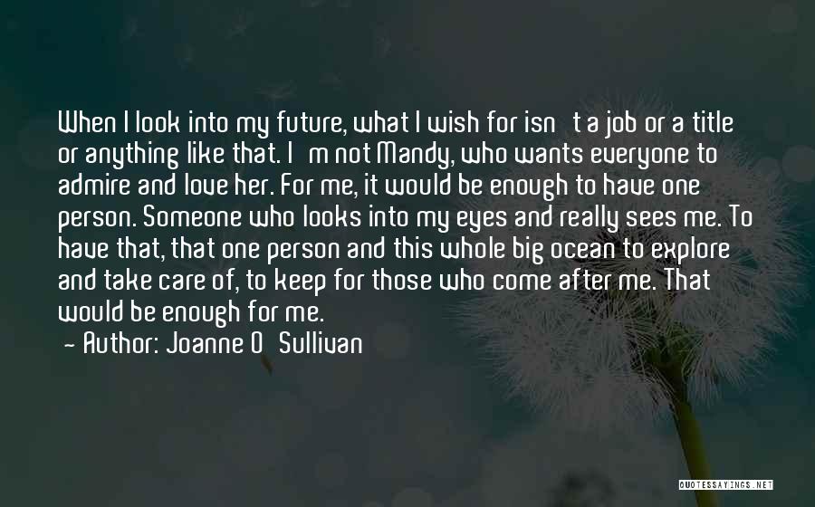 Joanne O'Sullivan Quotes: When I Look Into My Future, What I Wish For Isn't A Job Or A Title Or Anything Like That.