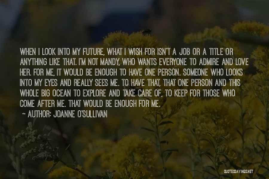 Joanne O'Sullivan Quotes: When I Look Into My Future, What I Wish For Isn't A Job Or A Title Or Anything Like That.