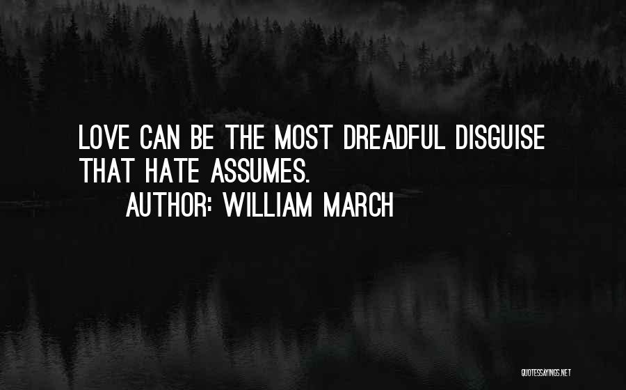 William March Quotes: Love Can Be The Most Dreadful Disguise That Hate Assumes.