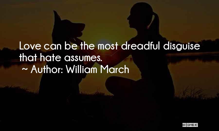 William March Quotes: Love Can Be The Most Dreadful Disguise That Hate Assumes.