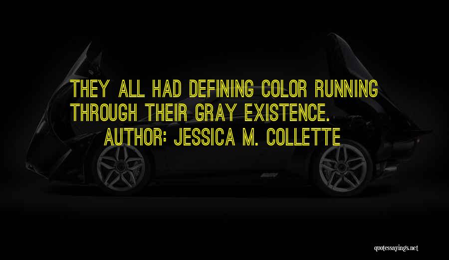 Jessica M. Collette Quotes: They All Had Defining Color Running Through Their Gray Existence.
