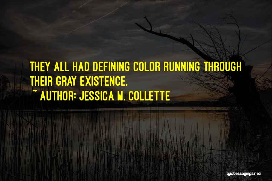 Jessica M. Collette Quotes: They All Had Defining Color Running Through Their Gray Existence.