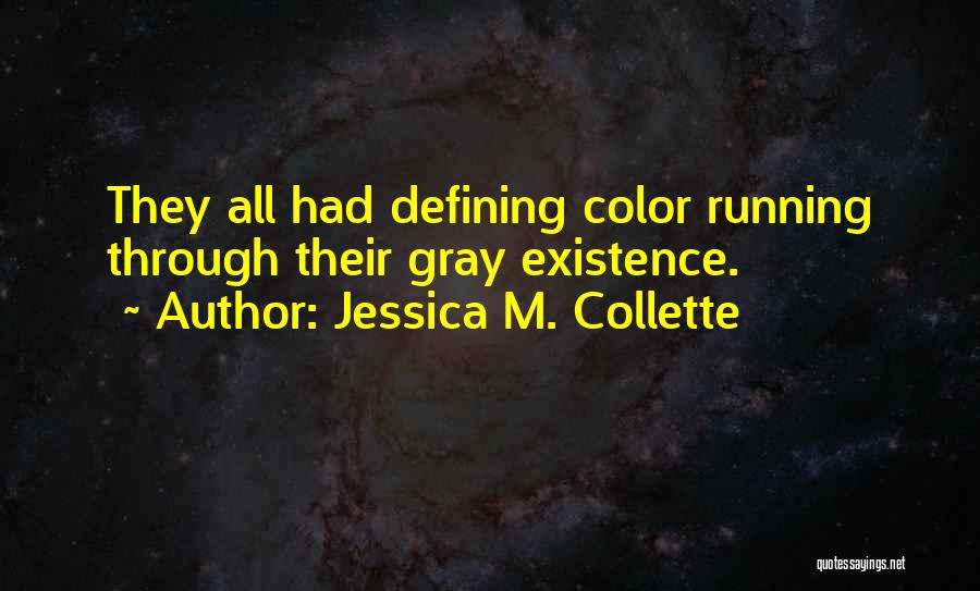 Jessica M. Collette Quotes: They All Had Defining Color Running Through Their Gray Existence.
