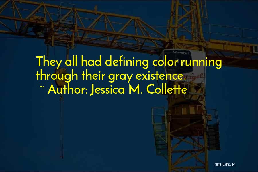 Jessica M. Collette Quotes: They All Had Defining Color Running Through Their Gray Existence.