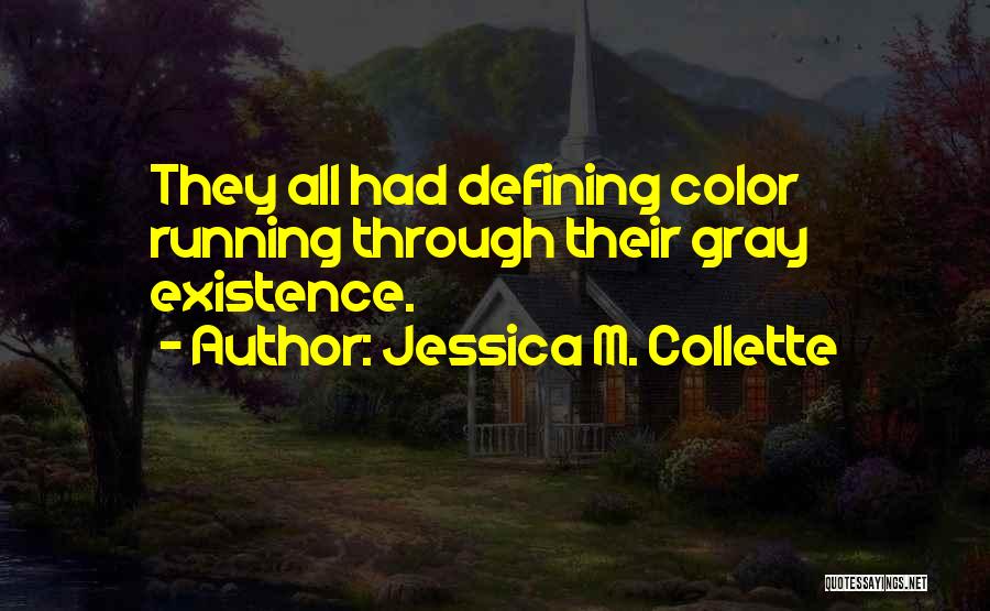 Jessica M. Collette Quotes: They All Had Defining Color Running Through Their Gray Existence.