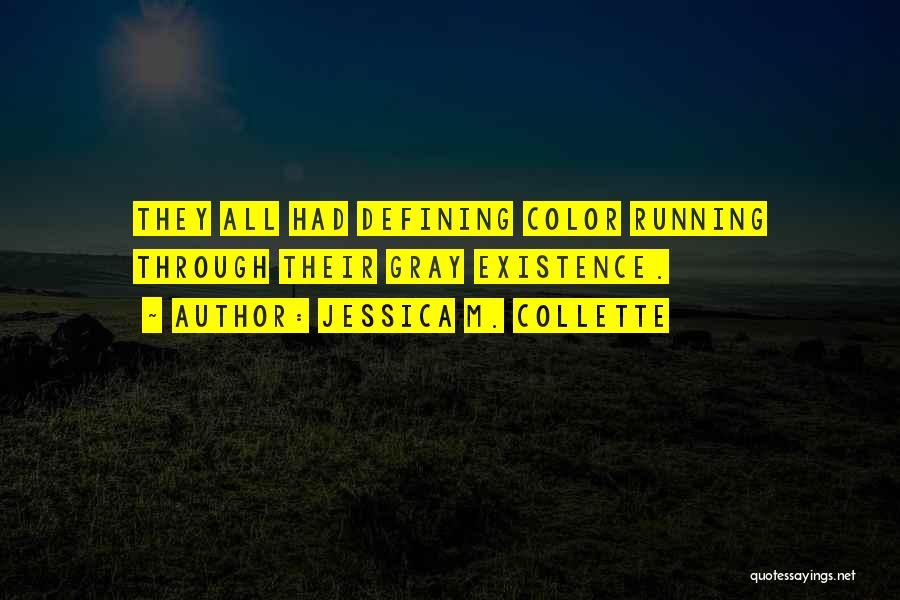 Jessica M. Collette Quotes: They All Had Defining Color Running Through Their Gray Existence.