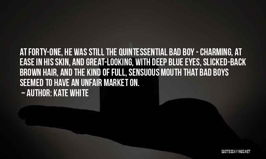 Kate White Quotes: At Forty-one, He Was Still The Quintessential Bad Boy - Charming, At Ease In His Skin, And Great-looking, With Deep