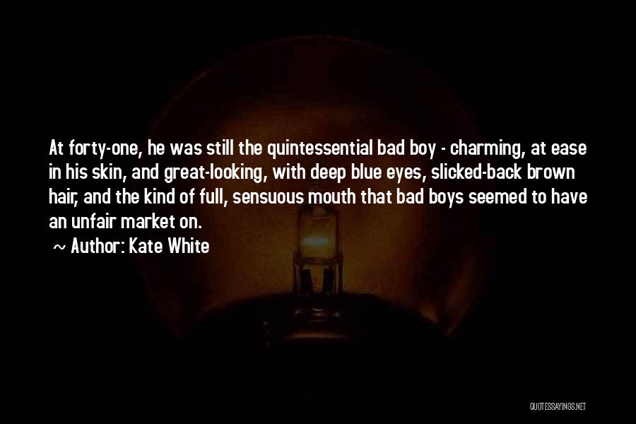 Kate White Quotes: At Forty-one, He Was Still The Quintessential Bad Boy - Charming, At Ease In His Skin, And Great-looking, With Deep