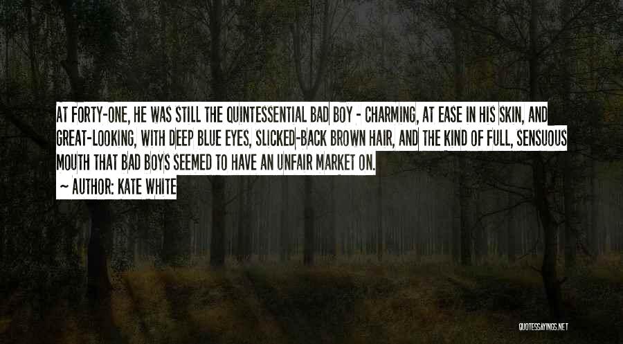 Kate White Quotes: At Forty-one, He Was Still The Quintessential Bad Boy - Charming, At Ease In His Skin, And Great-looking, With Deep