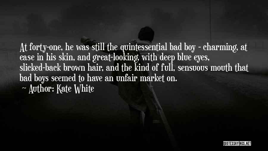 Kate White Quotes: At Forty-one, He Was Still The Quintessential Bad Boy - Charming, At Ease In His Skin, And Great-looking, With Deep