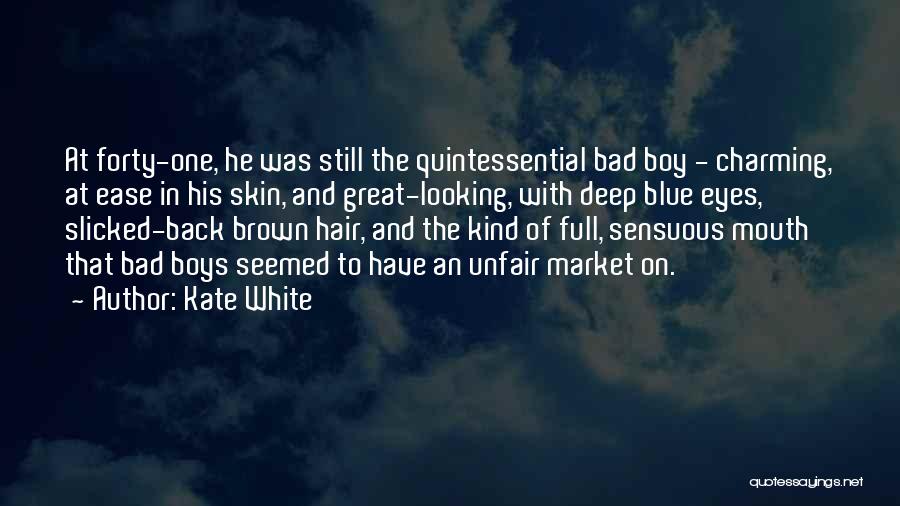 Kate White Quotes: At Forty-one, He Was Still The Quintessential Bad Boy - Charming, At Ease In His Skin, And Great-looking, With Deep