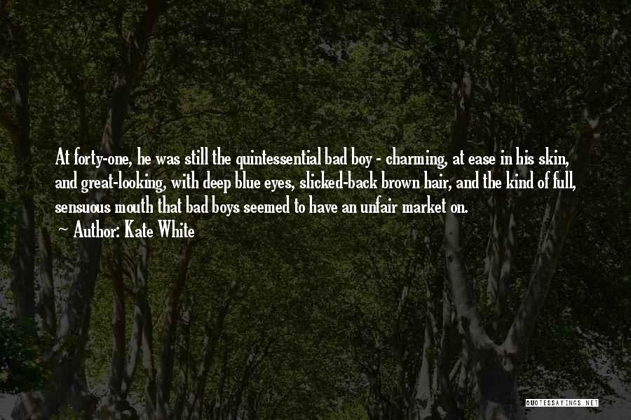 Kate White Quotes: At Forty-one, He Was Still The Quintessential Bad Boy - Charming, At Ease In His Skin, And Great-looking, With Deep