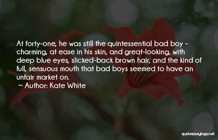 Kate White Quotes: At Forty-one, He Was Still The Quintessential Bad Boy - Charming, At Ease In His Skin, And Great-looking, With Deep