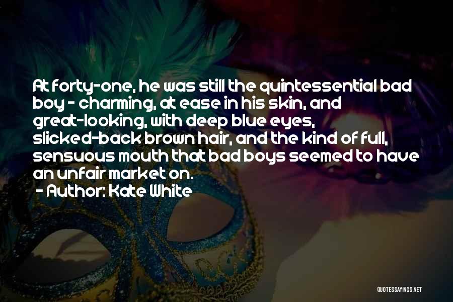 Kate White Quotes: At Forty-one, He Was Still The Quintessential Bad Boy - Charming, At Ease In His Skin, And Great-looking, With Deep