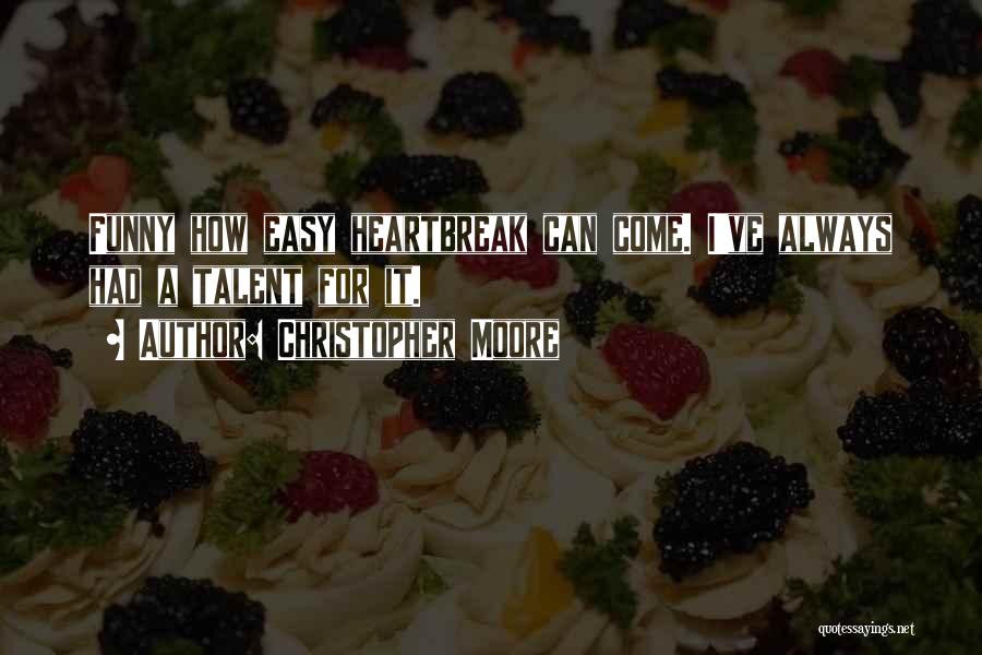 Christopher Moore Quotes: Funny How Easy Heartbreak Can Come. I've Always Had A Talent For It.