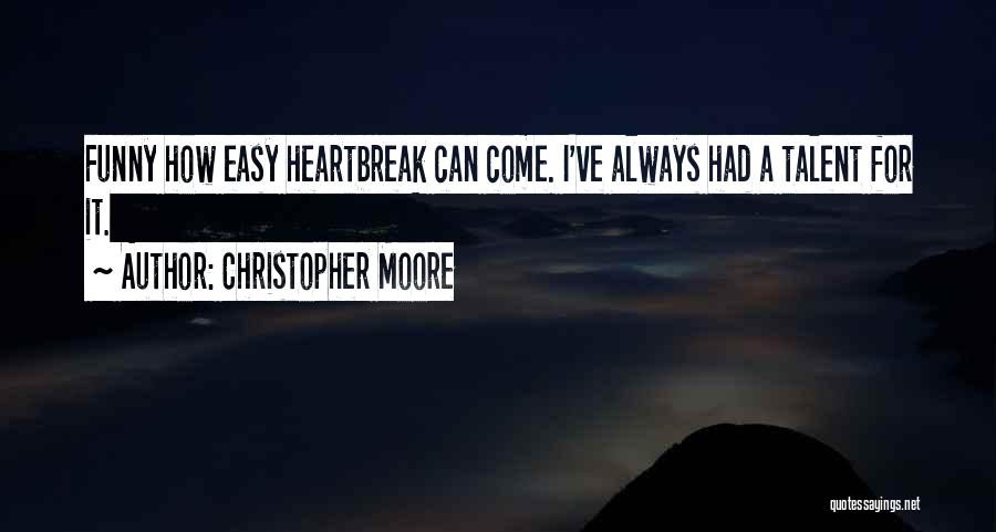 Christopher Moore Quotes: Funny How Easy Heartbreak Can Come. I've Always Had A Talent For It.