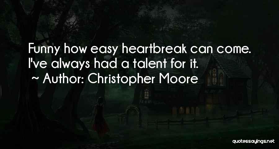 Christopher Moore Quotes: Funny How Easy Heartbreak Can Come. I've Always Had A Talent For It.