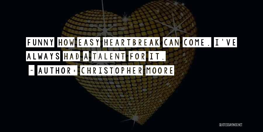 Christopher Moore Quotes: Funny How Easy Heartbreak Can Come. I've Always Had A Talent For It.