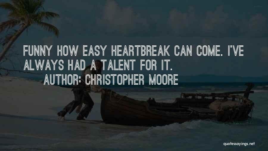 Christopher Moore Quotes: Funny How Easy Heartbreak Can Come. I've Always Had A Talent For It.