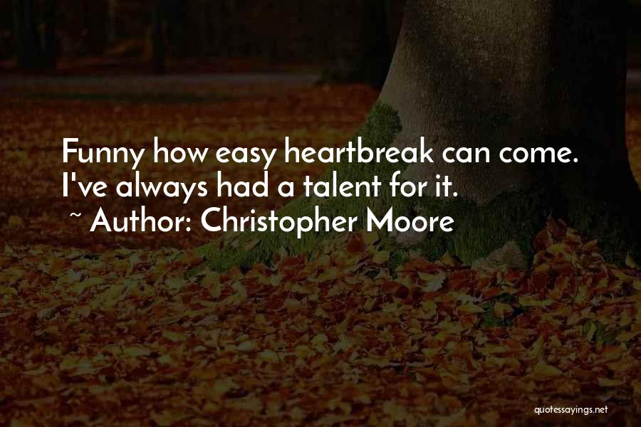 Christopher Moore Quotes: Funny How Easy Heartbreak Can Come. I've Always Had A Talent For It.