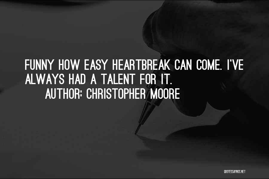 Christopher Moore Quotes: Funny How Easy Heartbreak Can Come. I've Always Had A Talent For It.