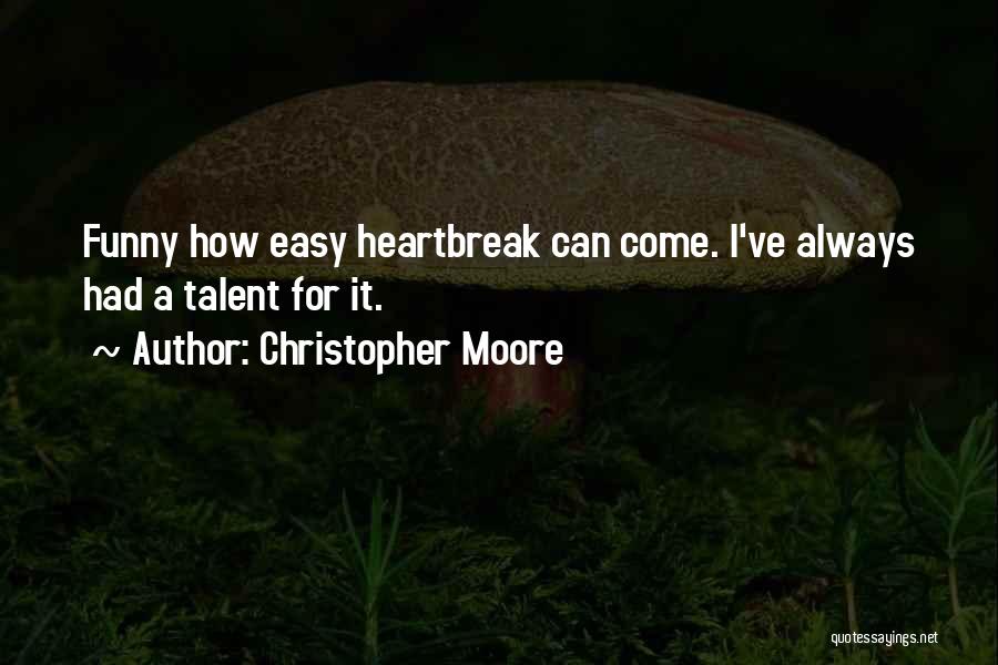 Christopher Moore Quotes: Funny How Easy Heartbreak Can Come. I've Always Had A Talent For It.