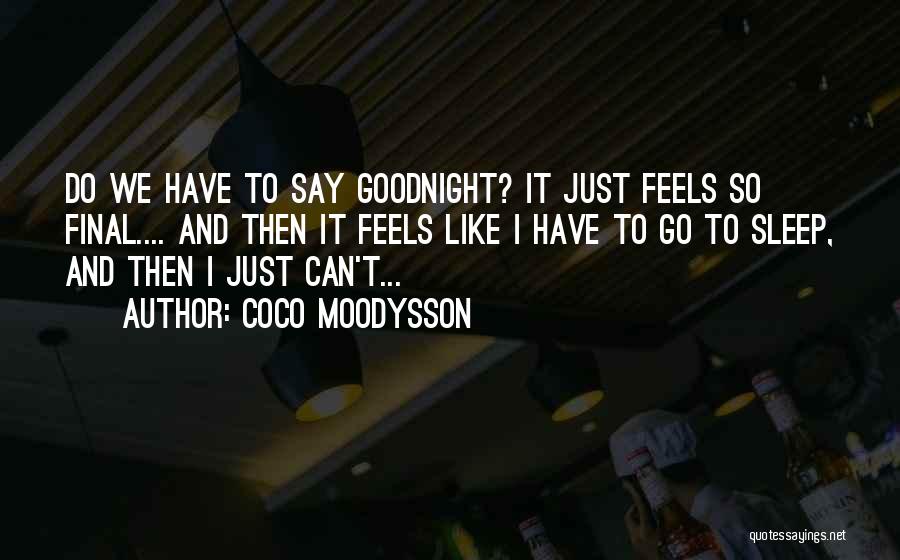 Coco Moodysson Quotes: Do We Have To Say Goodnight? It Just Feels So Final.... And Then It Feels Like I Have To Go