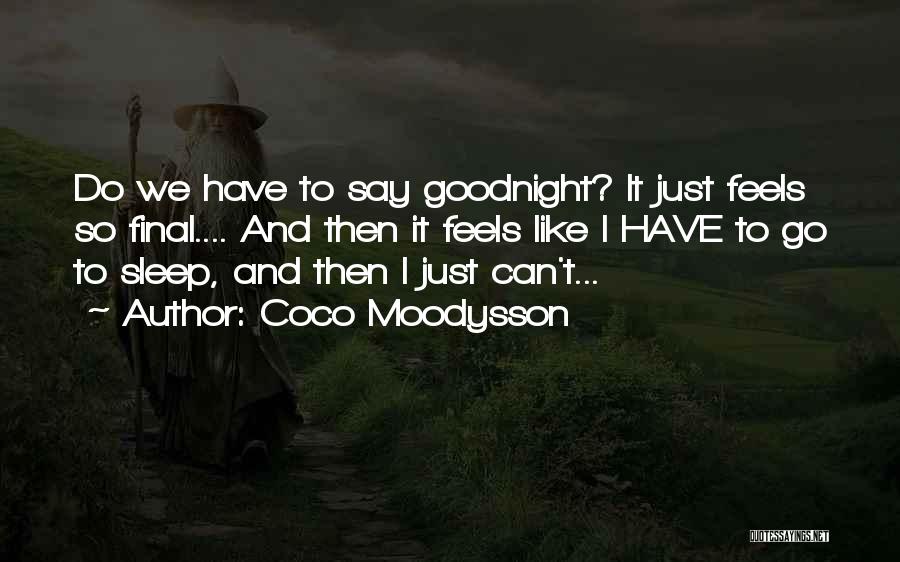 Coco Moodysson Quotes: Do We Have To Say Goodnight? It Just Feels So Final.... And Then It Feels Like I Have To Go