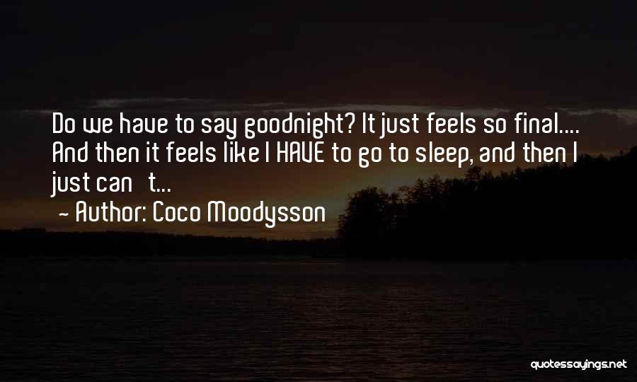 Coco Moodysson Quotes: Do We Have To Say Goodnight? It Just Feels So Final.... And Then It Feels Like I Have To Go