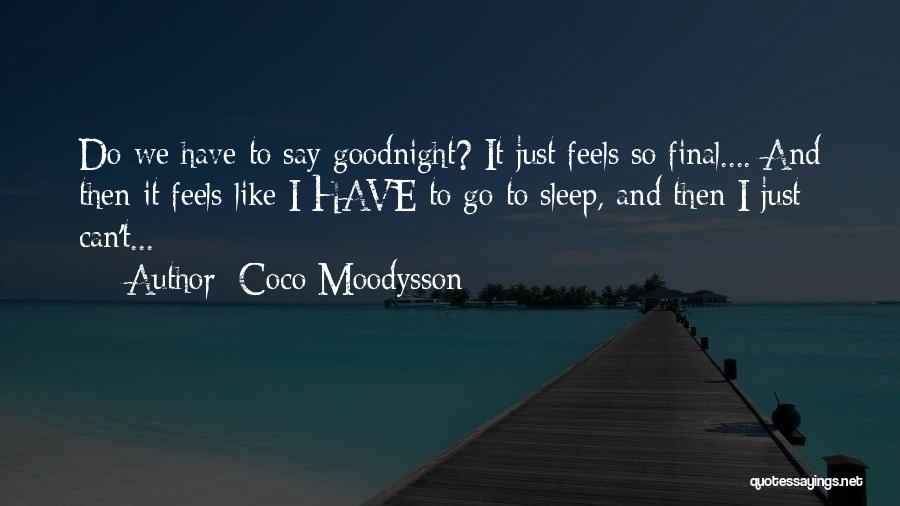 Coco Moodysson Quotes: Do We Have To Say Goodnight? It Just Feels So Final.... And Then It Feels Like I Have To Go