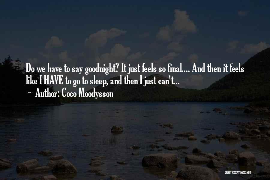 Coco Moodysson Quotes: Do We Have To Say Goodnight? It Just Feels So Final.... And Then It Feels Like I Have To Go