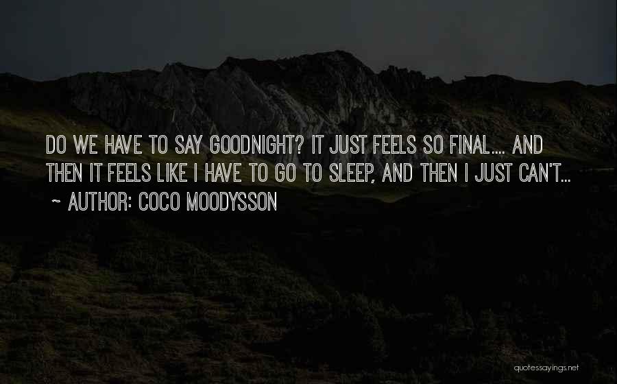 Coco Moodysson Quotes: Do We Have To Say Goodnight? It Just Feels So Final.... And Then It Feels Like I Have To Go