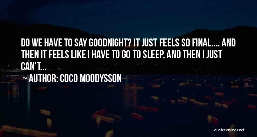 Coco Moodysson Quotes: Do We Have To Say Goodnight? It Just Feels So Final.... And Then It Feels Like I Have To Go