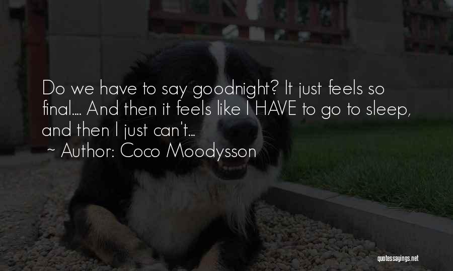 Coco Moodysson Quotes: Do We Have To Say Goodnight? It Just Feels So Final.... And Then It Feels Like I Have To Go