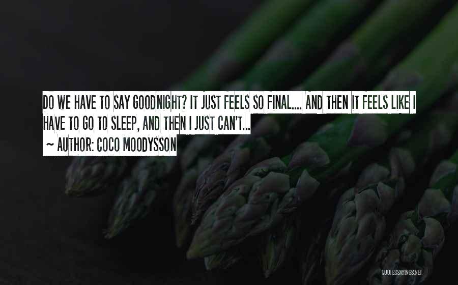 Coco Moodysson Quotes: Do We Have To Say Goodnight? It Just Feels So Final.... And Then It Feels Like I Have To Go