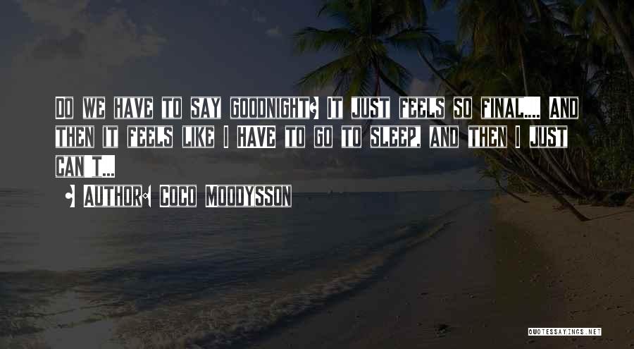 Coco Moodysson Quotes: Do We Have To Say Goodnight? It Just Feels So Final.... And Then It Feels Like I Have To Go