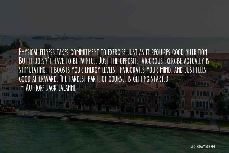 Jack LaLanne Quotes: Physical Fitness Takes Commitment To Exercise Just As It Requires Good Nutrition. But It Doesn't Have To Be Painful. Just