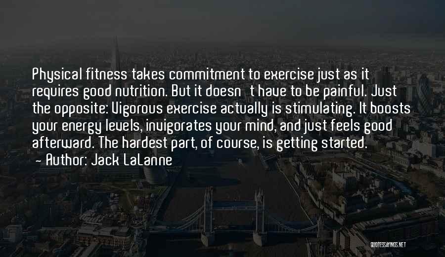 Jack LaLanne Quotes: Physical Fitness Takes Commitment To Exercise Just As It Requires Good Nutrition. But It Doesn't Have To Be Painful. Just