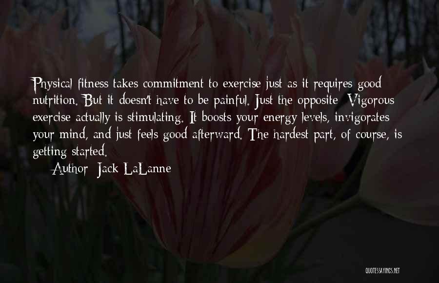 Jack LaLanne Quotes: Physical Fitness Takes Commitment To Exercise Just As It Requires Good Nutrition. But It Doesn't Have To Be Painful. Just