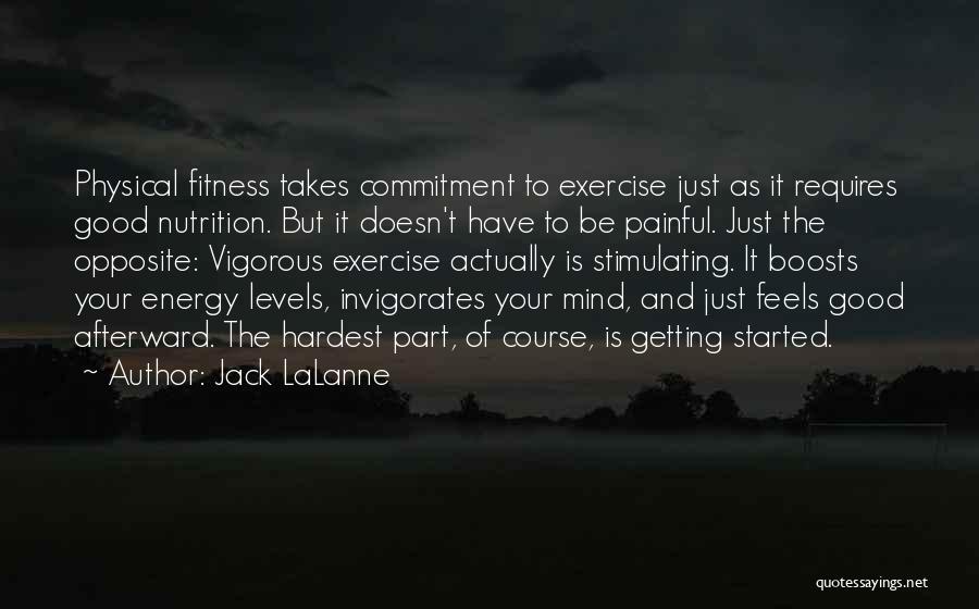 Jack LaLanne Quotes: Physical Fitness Takes Commitment To Exercise Just As It Requires Good Nutrition. But It Doesn't Have To Be Painful. Just