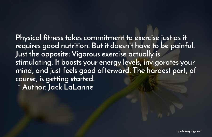 Jack LaLanne Quotes: Physical Fitness Takes Commitment To Exercise Just As It Requires Good Nutrition. But It Doesn't Have To Be Painful. Just