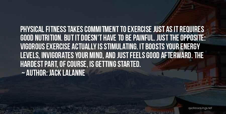 Jack LaLanne Quotes: Physical Fitness Takes Commitment To Exercise Just As It Requires Good Nutrition. But It Doesn't Have To Be Painful. Just