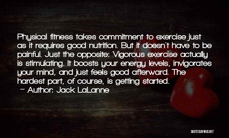 Jack LaLanne Quotes: Physical Fitness Takes Commitment To Exercise Just As It Requires Good Nutrition. But It Doesn't Have To Be Painful. Just