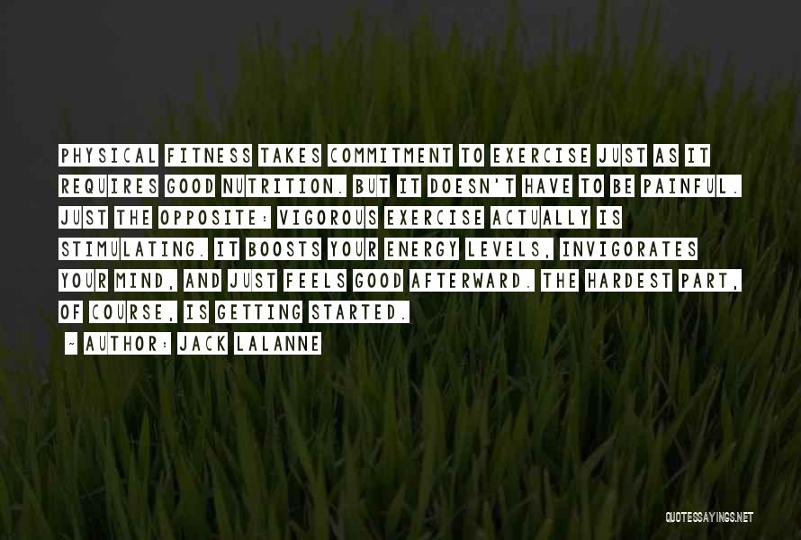 Jack LaLanne Quotes: Physical Fitness Takes Commitment To Exercise Just As It Requires Good Nutrition. But It Doesn't Have To Be Painful. Just