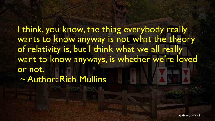 Rich Mullins Quotes: I Think, You Know, The Thing Everybody Really Wants To Know Anyway Is Not What The Theory Of Relativity Is,