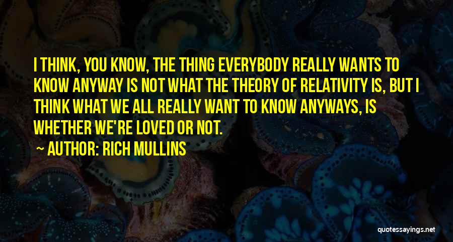 Rich Mullins Quotes: I Think, You Know, The Thing Everybody Really Wants To Know Anyway Is Not What The Theory Of Relativity Is,